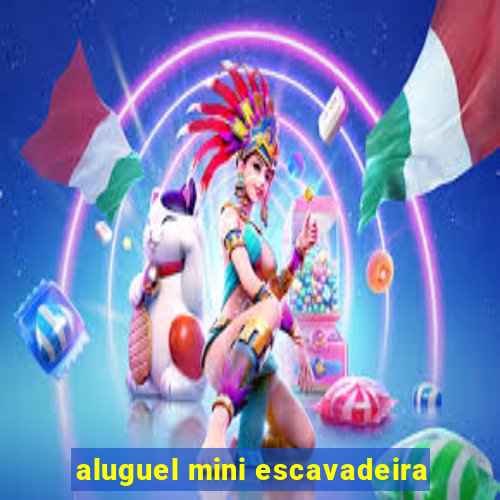 aluguel mini escavadeira